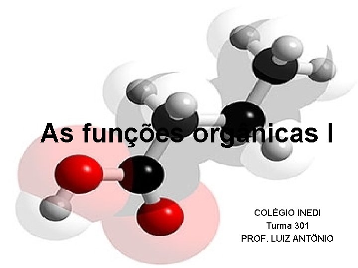 As funções orgânicas I COLÉGIO INEDI Turma 301 PROF. LUIZ ANTÔNIO 