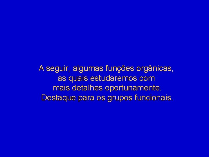 A seguir, algumas funções orgânicas, as quais estudaremos com mais detalhes oportunamente. Destaque para