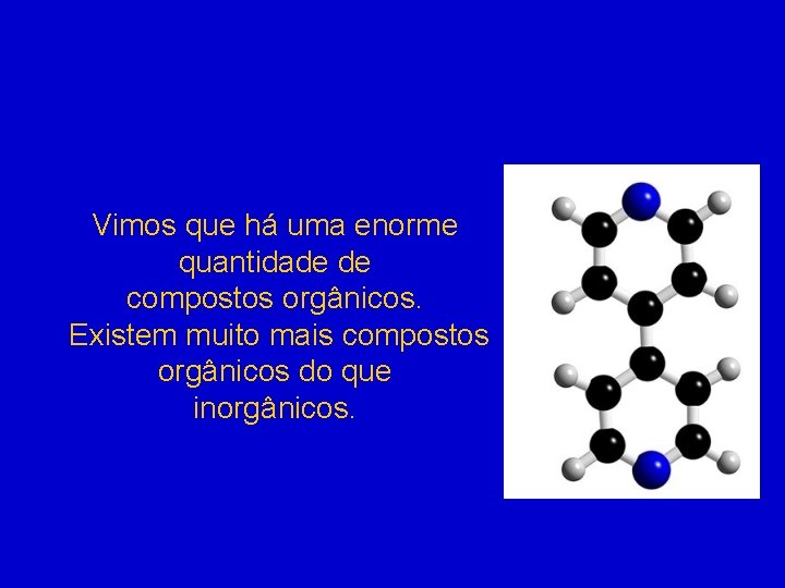 Vimos que há uma enorme quantidade de compostos orgânicos. Existem muito mais compostos orgânicos