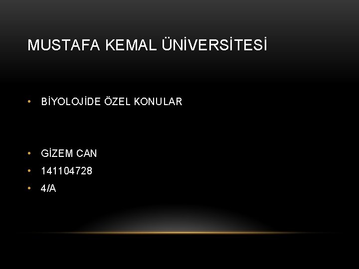 MUSTAFA KEMAL ÜNİVERSİTESİ • BİYOLOJİDE ÖZEL KONULAR • GİZEM CAN • 141104728 • 4/A