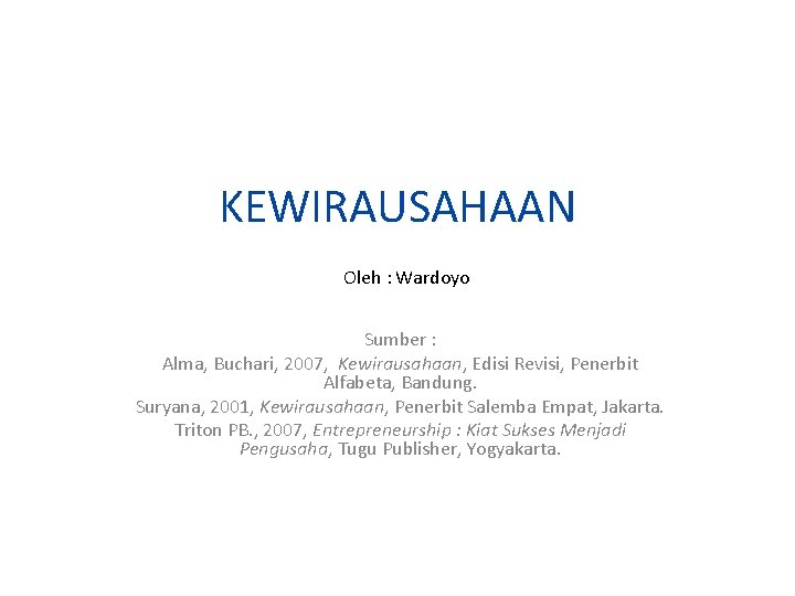 KEWIRAUSAHAAN Oleh : Wardoyo Sumber : Alma, Buchari, 2007, Kewirausahaan, Edisi Revisi, Penerbit Alfabeta,