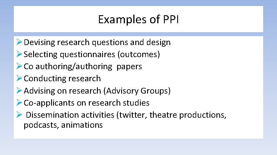 Examples of PPI Ø Devising research questions and design Ø Selecting questionnaires (outcomes) Ø