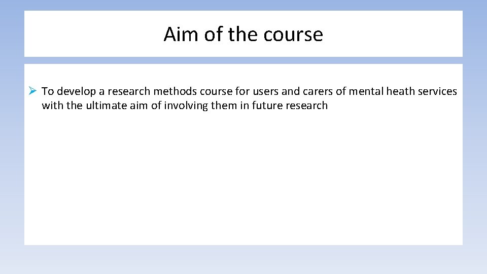 Aim of the course Ø To develop a research methods course for users and