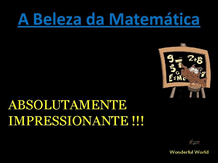 A Beleza da Matemática ABSOLUTAMENTE IMPRESSIONANTE !!! Wonderful World 