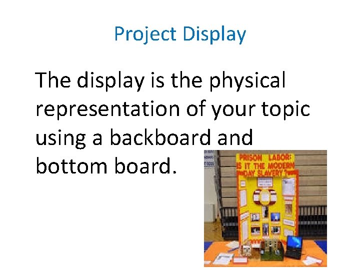 Project Display The display is the physical representation of your topic using a backboard