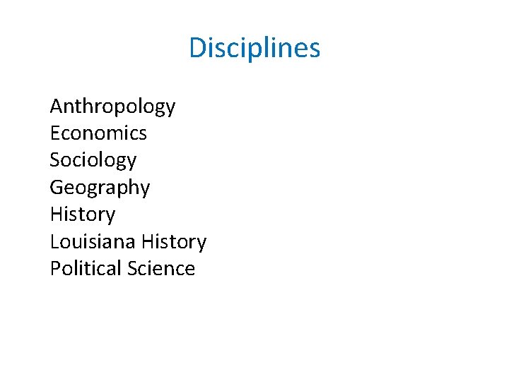 Disciplines Anthropology Economics Sociology Geography History Louisiana History Political Science 