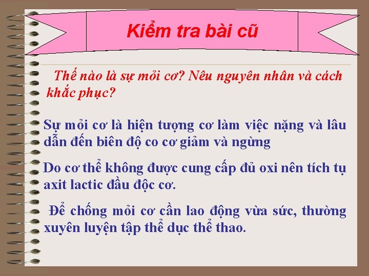 Kiểm tra bài cũ Thế nào là sự mỏi cơ? Nêu nguyên nhân và