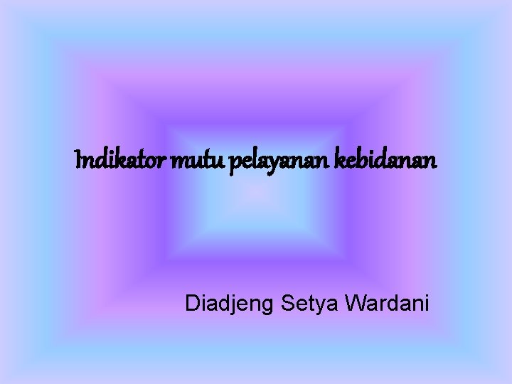 Indikator mutu pelayanan kebidanan Diadjeng Setya Wardani 