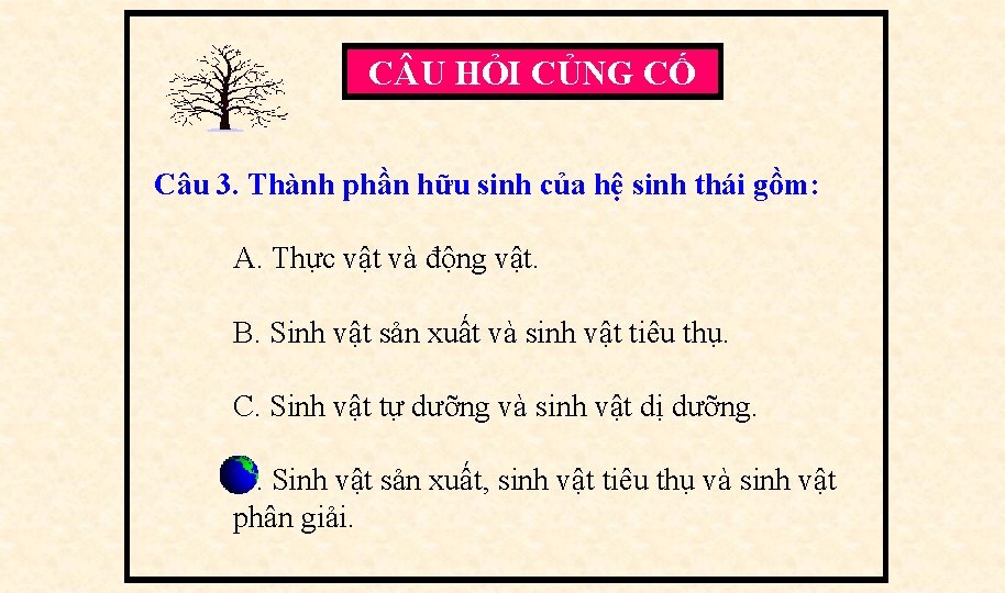 C U HỎI CỦNG CỐ Câu 3. Thành phần hữu sinh của hệ sinh