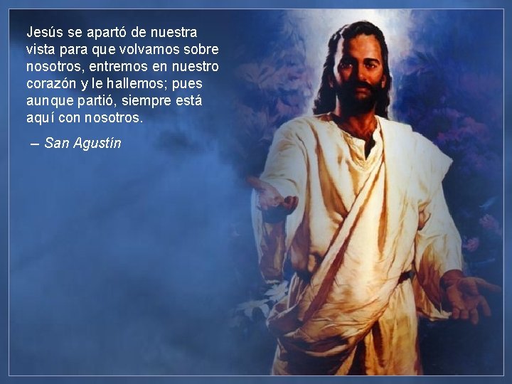 Jesús se apartó de nuestra vista para que volvamos sobre nosotros, entremos en nuestro