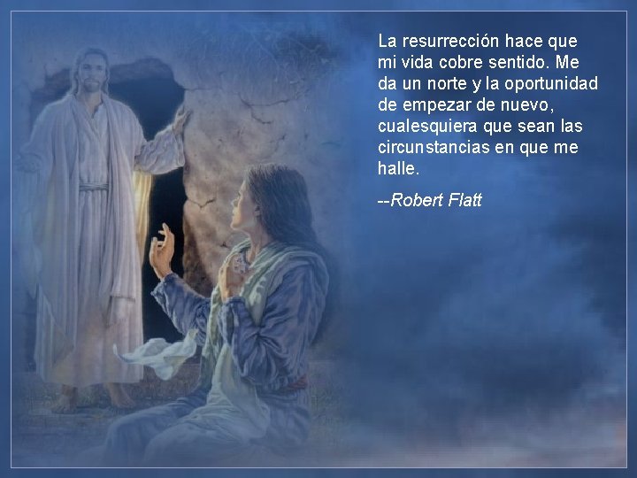 La resurrección hace que mi vida cobre sentido. Me da un norte y la