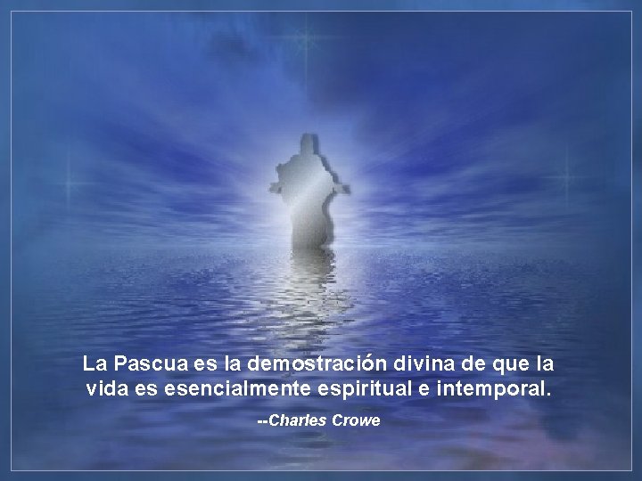 La Pascua es la demostración divina de que la vida es esencialmente espiritual e