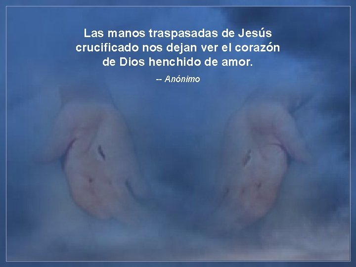 Las manos traspasadas de Jesús crucificado nos dejan ver el corazón de Dios henchido