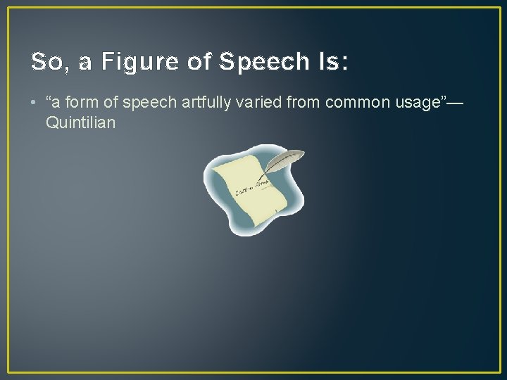 So, a Figure of Speech Is: • “a form of speech artfully varied from