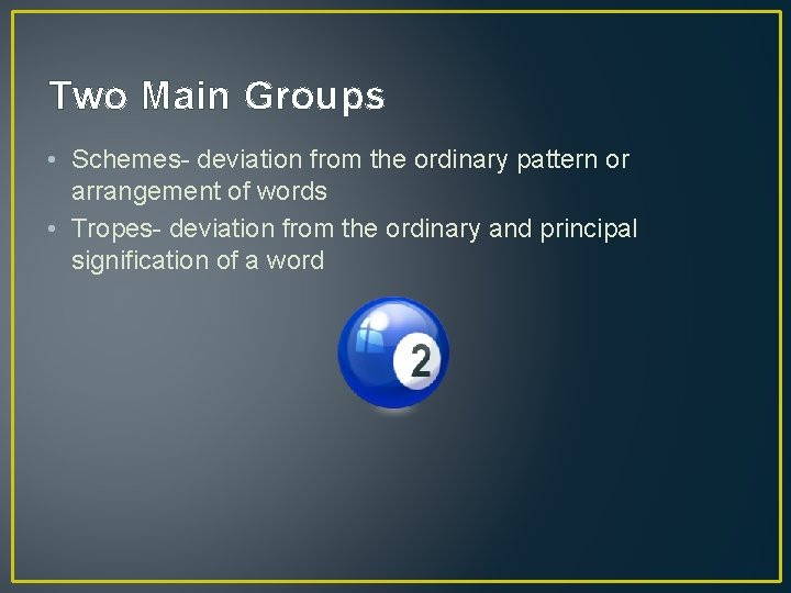 Two Main Groups • Schemes- deviation from the ordinary pattern or arrangement of words