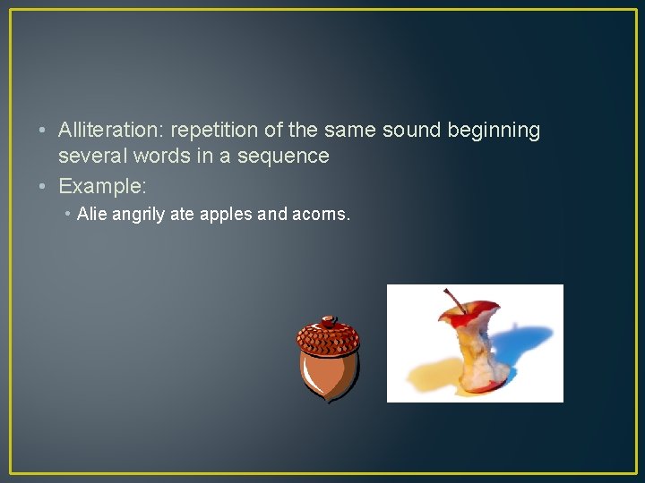  • Alliteration: repetition of the same sound beginning several words in a sequence