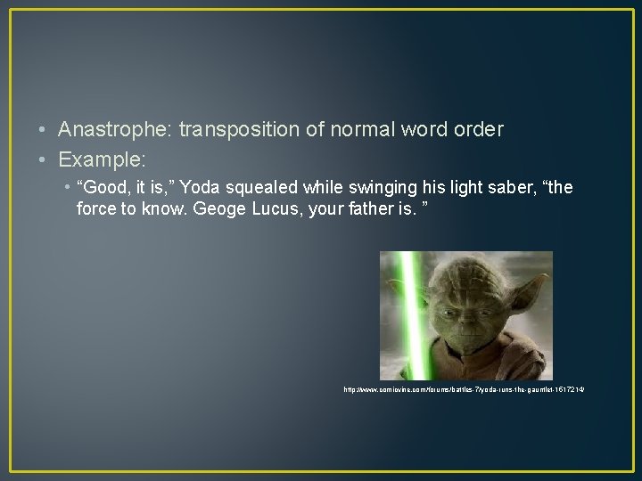  • Anastrophe: transposition of normal word order • Example: • “Good, it is,