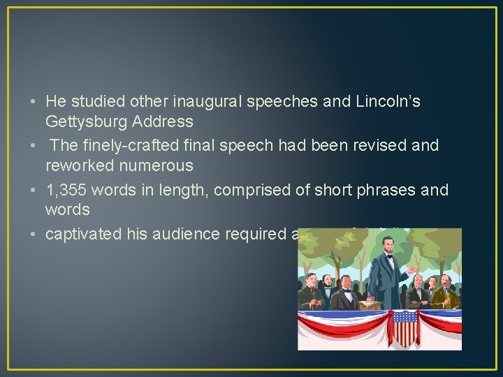  • He studied other inaugural speeches and Lincoln’s Gettysburg Address • The finely-crafted
