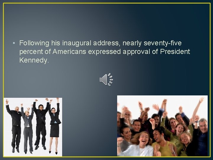  • Following his inaugural address, nearly seventy-five percent of Americans expressed approval of