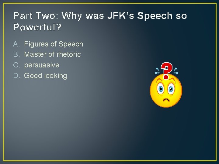 Part Two: Why was JFK’s Speech so Powerful? A. B. C. D. Figures of