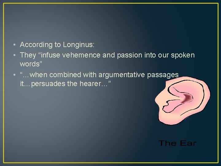  • According to Longinus: • They “infuse vehemence and passion into our spoken