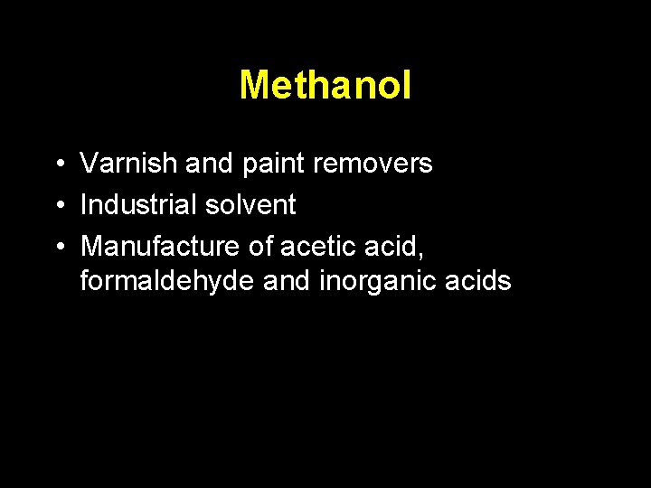 Methanol • Varnish and paint removers • Industrial solvent • Manufacture of acetic acid,