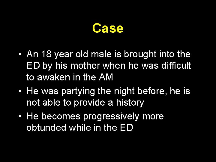 Case • An 18 year old male is brought into the ED by his