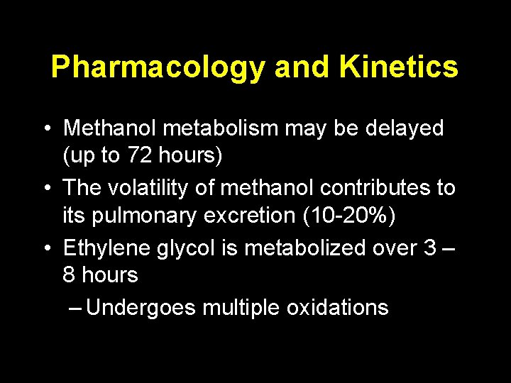 Pharmacology and Kinetics • Methanol metabolism may be delayed (up to 72 hours) •