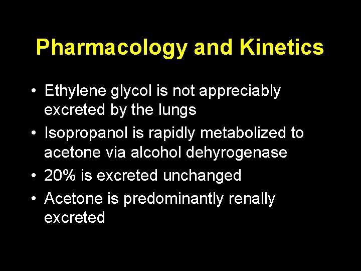 Pharmacology and Kinetics • Ethylene glycol is not appreciably excreted by the lungs •