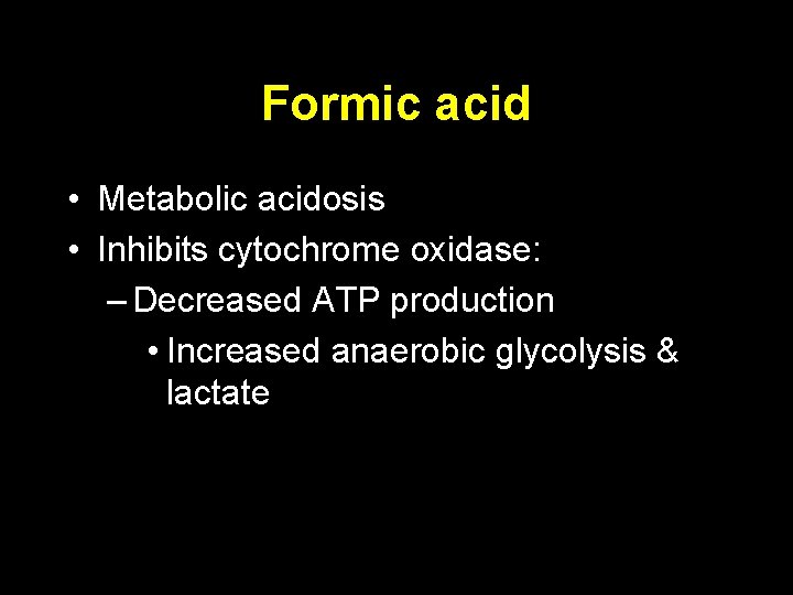 Formic acid • Metabolic acidosis • Inhibits cytochrome oxidase: – Decreased ATP production •
