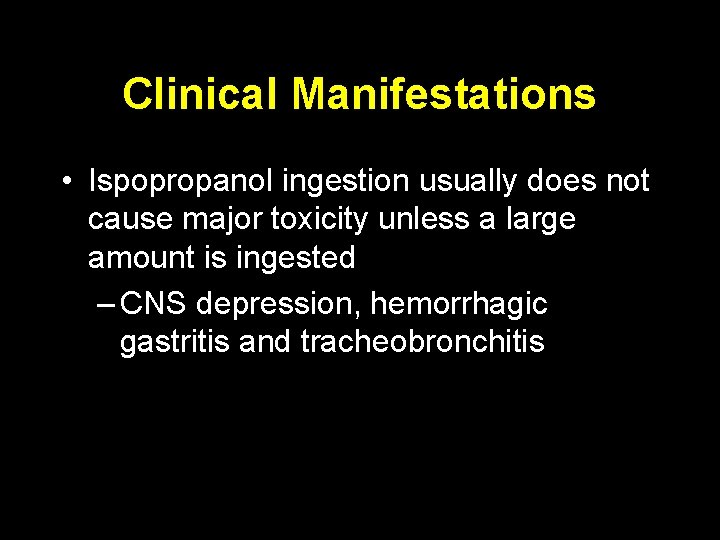 Clinical Manifestations • Ispopropanol ingestion usually does not cause major toxicity unless a large