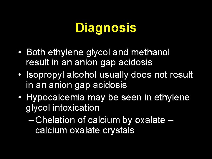 Diagnosis • Both ethylene glycol and methanol result in an anion gap acidosis •