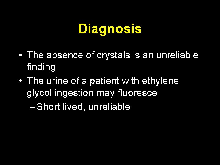 Diagnosis • The absence of crystals is an unreliable finding • The urine of