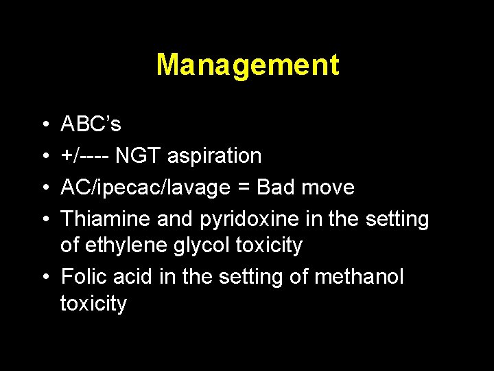 Management • • ABC’s +/---- NGT aspiration AC/ipecac/lavage = Bad move Thiamine and pyridoxine