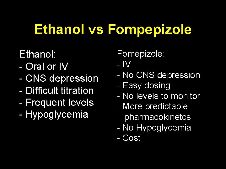 Ethanol vs Fompepizole Ethanol: - Oral or IV - CNS depression - Difficult titration