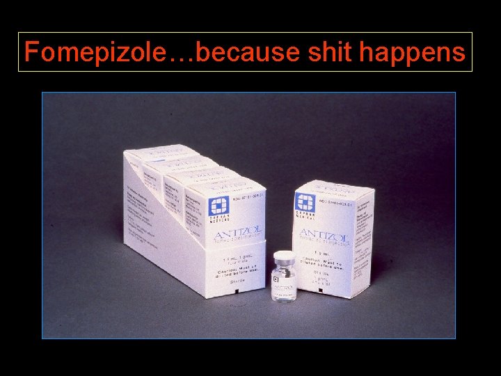 Fomepizole…because shit happens 
