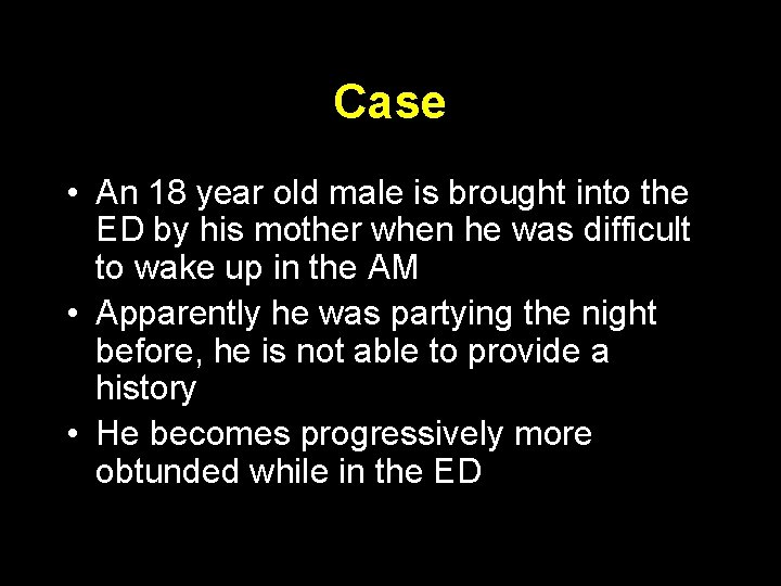 Case • An 18 year old male is brought into the ED by his