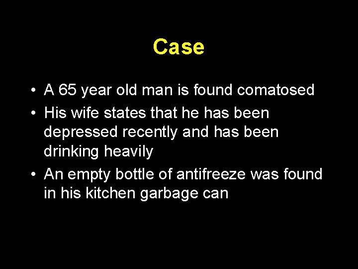 Case • A 65 year old man is found comatosed • His wife states
