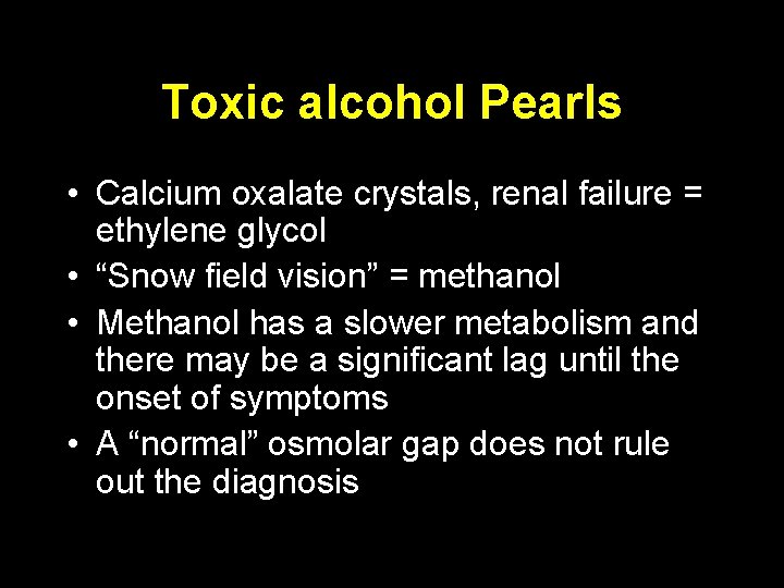Toxic alcohol Pearls • Calcium oxalate crystals, renal failure = ethylene glycol • “Snow