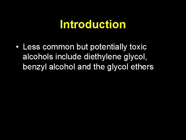 Introduction • Less common but potentially toxic alcohols include diethylene glycol, benzyl alcohol and