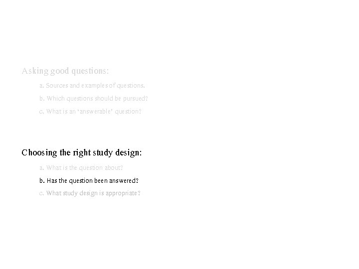 Asking good questions: a. Sources and examples of questions. b. Which questions should be