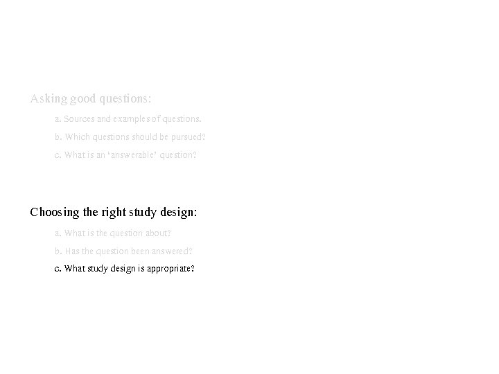 Asking good questions: a. Sources and examples of questions. b. Which questions should be