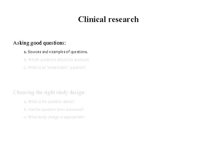 Clinical research Asking good questions: a. Sources and examples of questions. b. Which questions
