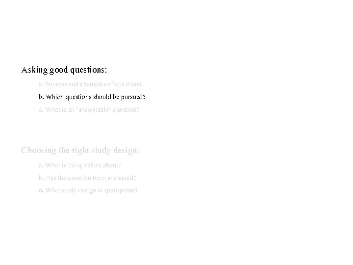 Asking good questions: a. Sources and examples of questions. b. Which questions should be