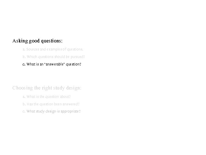 Asking good questions: a. Sources and examples of questions. b. Which questions should be