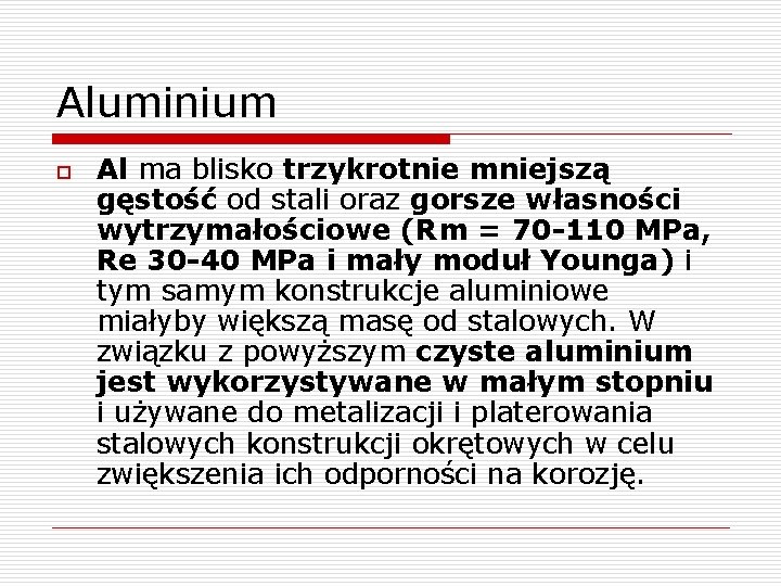 Aluminium o Al ma blisko trzykrotnie mniejszą gęstość od stali oraz gorsze własności wytrzymałościowe