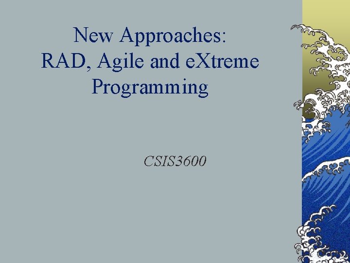 New Approaches: RAD, Agile and e. Xtreme Programming CSIS 3600 