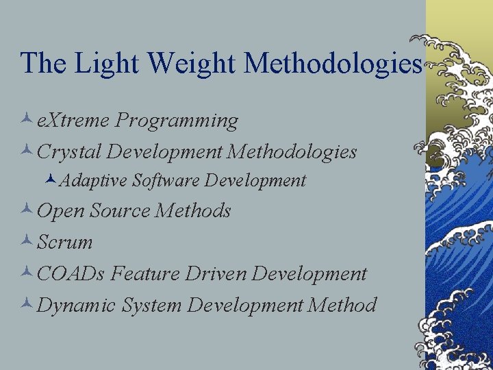 The Light Weight Methodologies ©e. Xtreme Programming ©Crystal Development Methodologies ©Adaptive Software Development ©Open