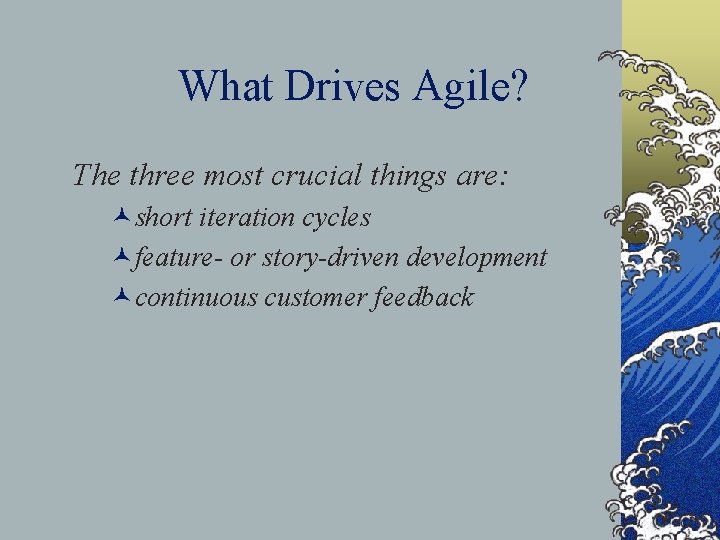 What Drives Agile? The three most crucial things are: ©short iteration cycles ©feature- or