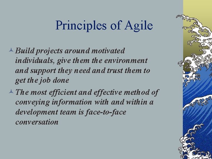 Principles of Agile © Build projects around motivated individuals, give them the environment and